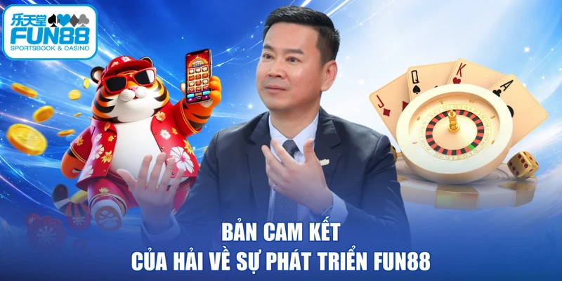 Bản cam kết của Hải về sự phát triển FUN88