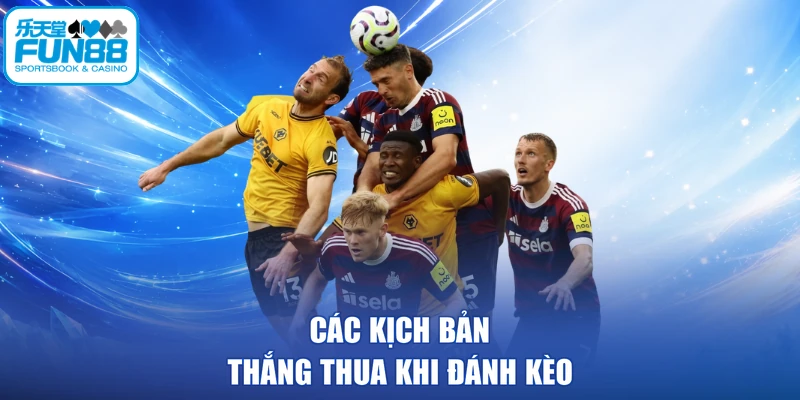 Các kịch bản thắng thua khi đánh kèo