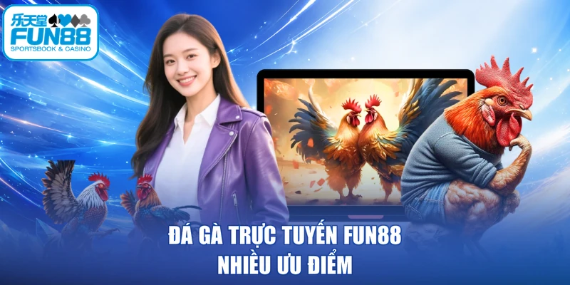 Đá gà trực tuyến FUN88 nhiều ưu điểm
