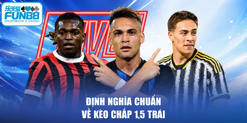 Định nghĩa chuẩn về kèo chấp 1,5 trái