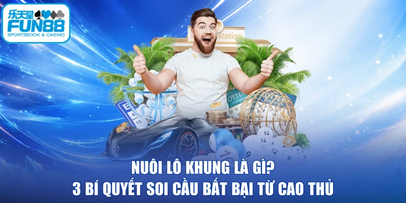 Nuôi Lô Khung Là Gì? 3 Bí Quyết Soi Cầu Bất Bại Từ Cao Thủ
