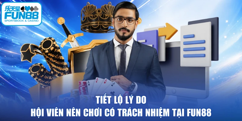 Tiết lộ lý do hội viên nên chơi có trách nhiệm tại FUN88