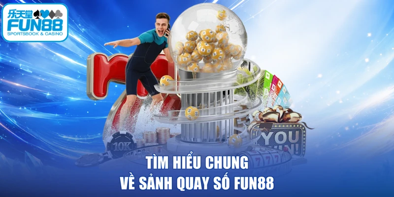 Tìm hiểu chung về sảnh quay số FUN88