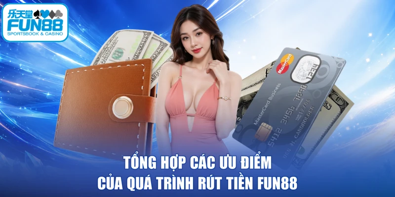 Tổng hợp các ưu điểm của quá trình rút tiền FUN88